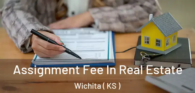  Assignment Fee In Real Estate Wichita ( KS )
