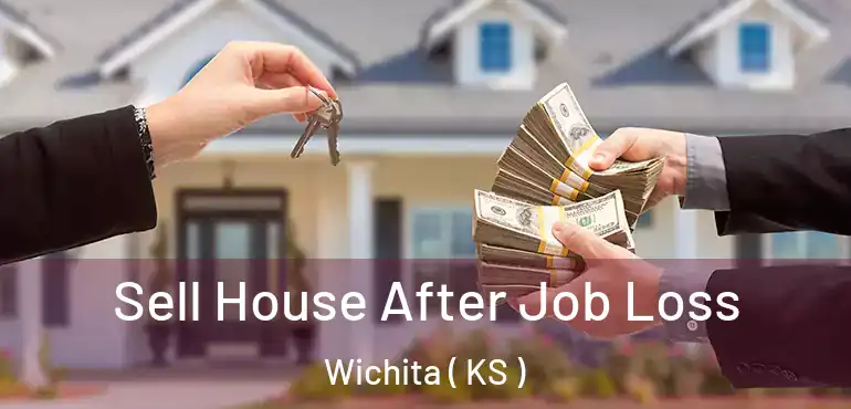  Sell House After Job Loss Wichita ( KS )