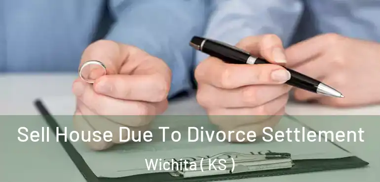 Sell House Due To Divorce Settlement Wichita ( KS )