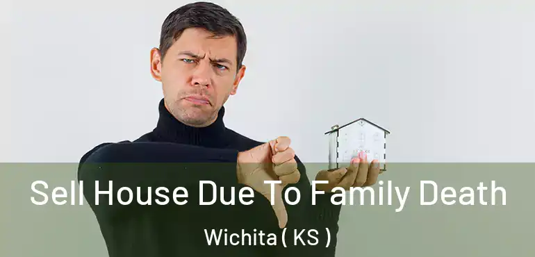 Sell House Due To Family Death Wichita ( KS )