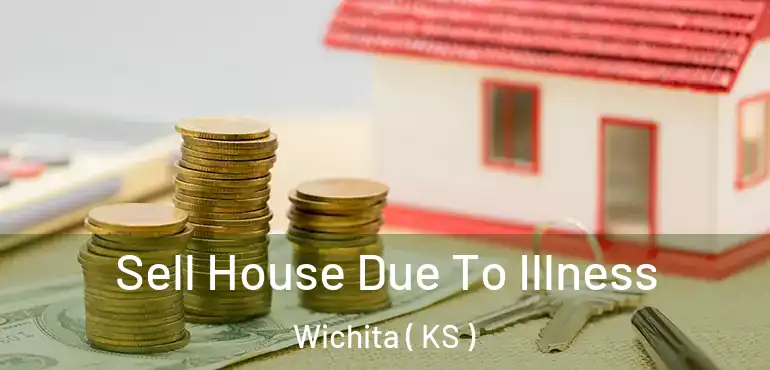  Sell House Due To Illness Wichita ( KS )