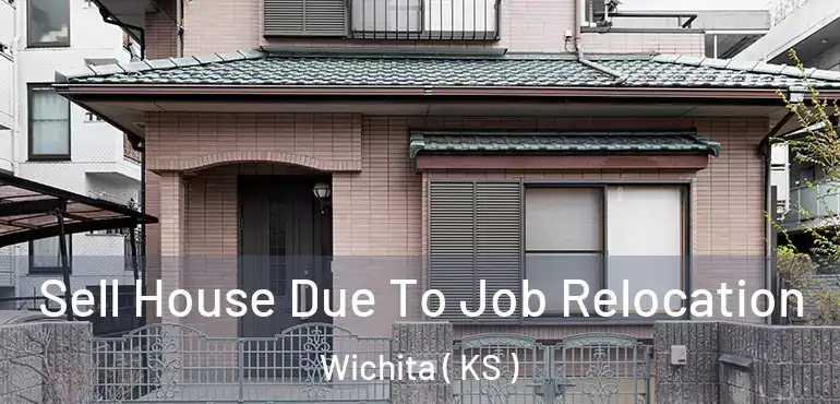  Sell House Due To Job Relocation Wichita ( KS )