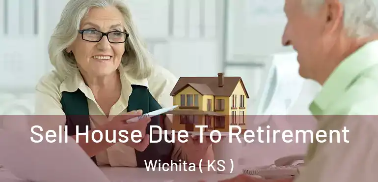  Sell House Due To Retirement Wichita ( KS )
