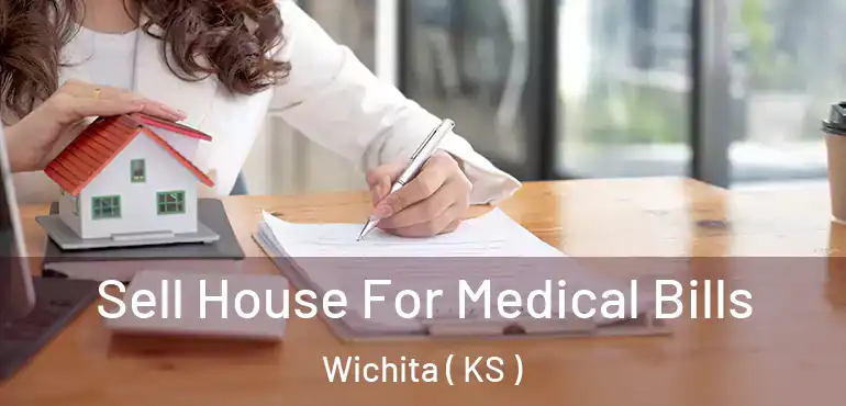  Sell House For Medical Bills Wichita ( KS )