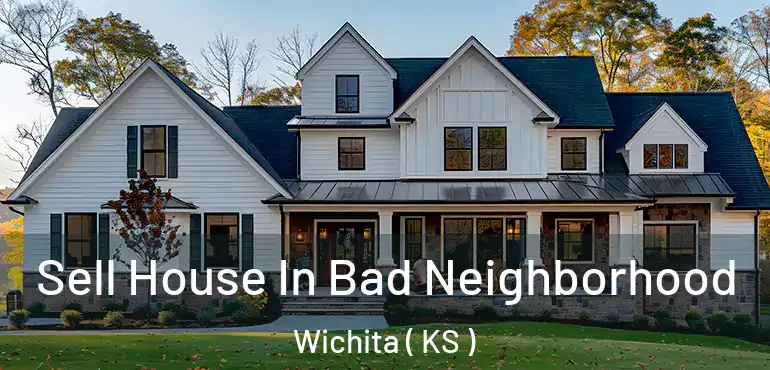  Sell House In Bad Neighborhood Wichita ( KS )