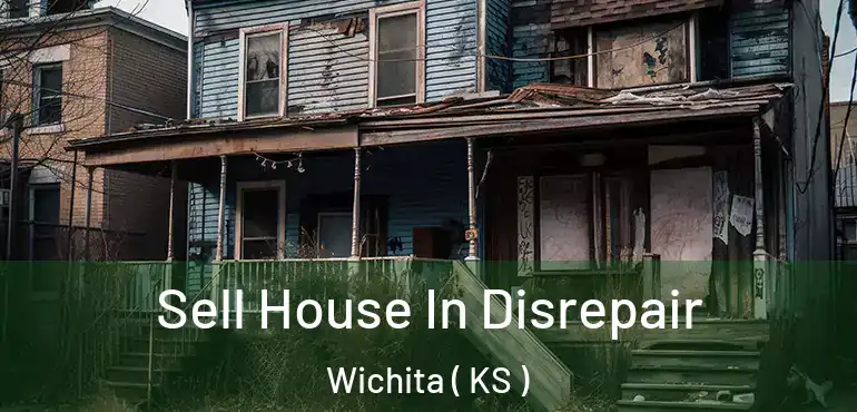  Sell House In Disrepair Wichita ( KS )