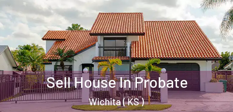  Sell House In Probate Wichita ( KS )