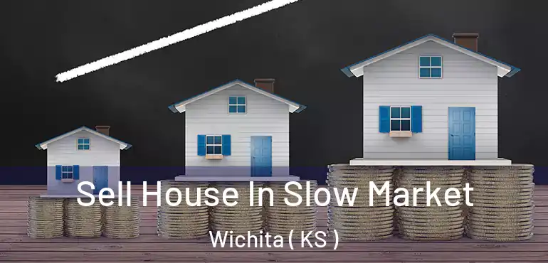  Sell House In Slow Market Wichita ( KS )