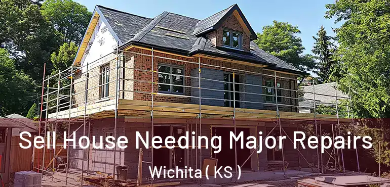  Sell House Needing Major Repairs Wichita ( KS )