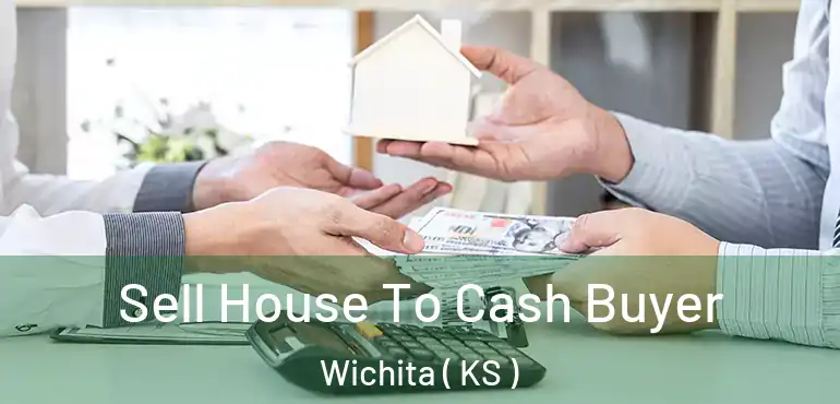  Sell House To Cash Buyer Wichita ( KS )