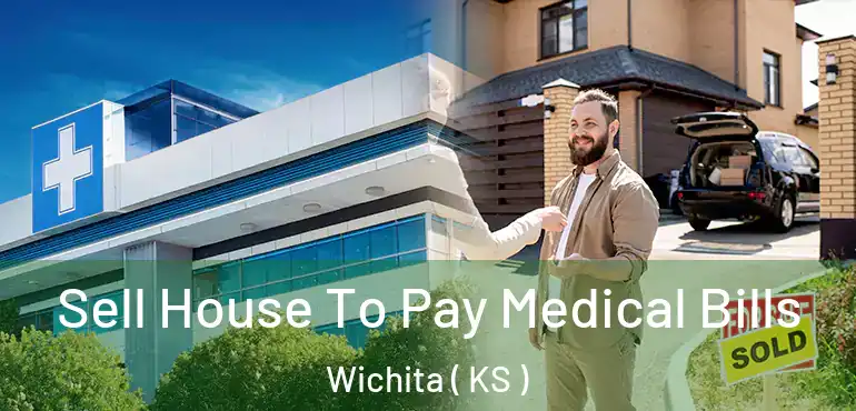 Sell House To Pay Medical Bills Wichita ( KS )