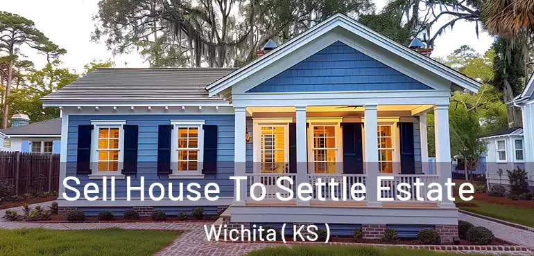  Sell House To Settle Estate Wichita ( KS )
