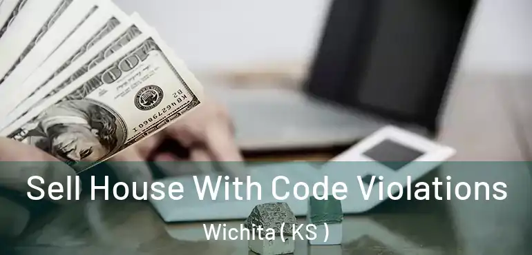  Sell House With Code Violations Wichita ( KS )