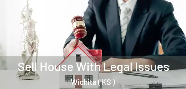  Sell House With Legal Issues Wichita ( KS )