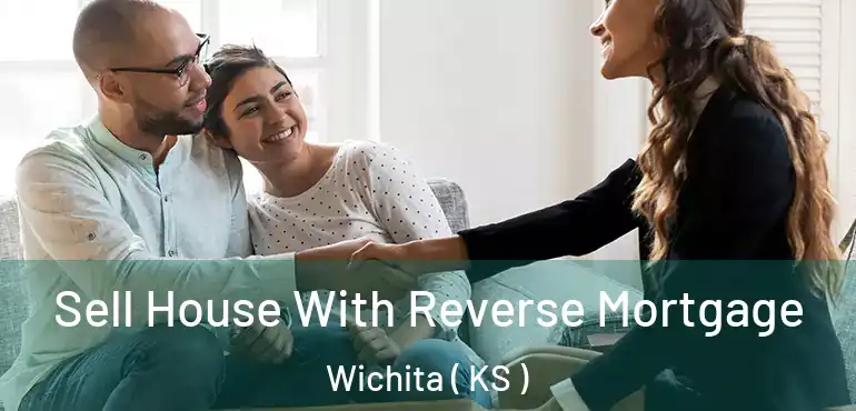  Sell House With Reverse Mortgage Wichita ( KS )