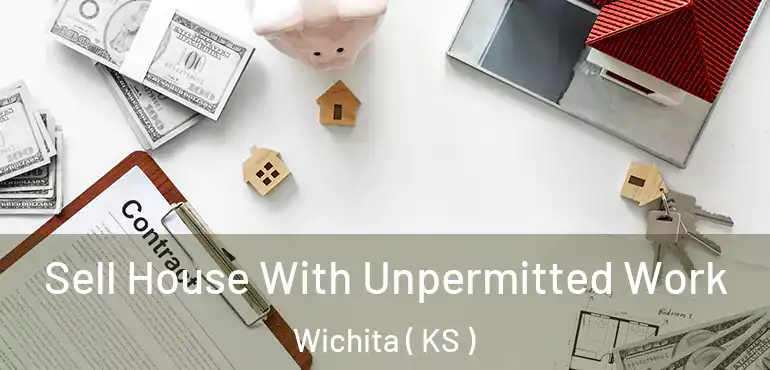  Sell House With Unpermitted Work Wichita ( KS )