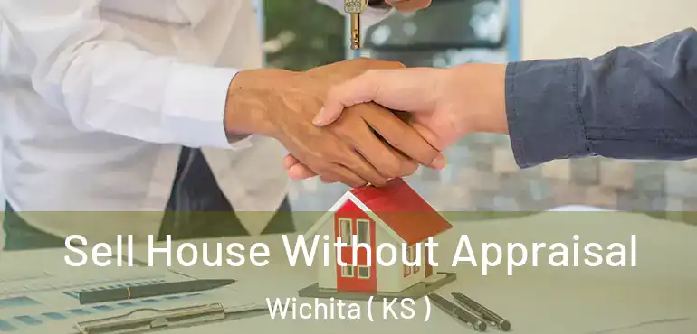  Sell House Without Appraisal Wichita ( KS )