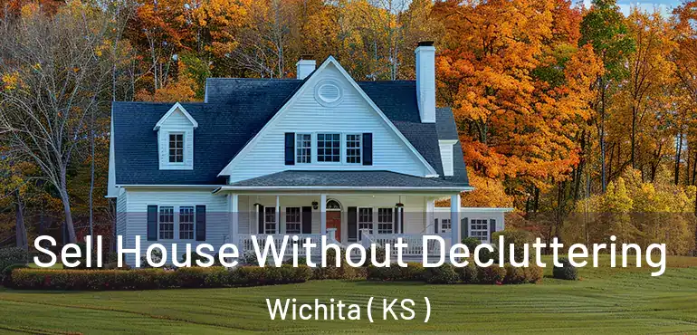  Sell House Without Decluttering Wichita ( KS )