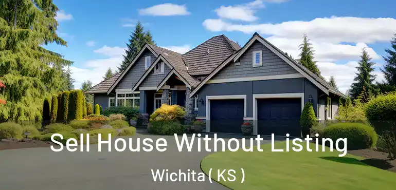  Sell House Without Listing Wichita ( KS )