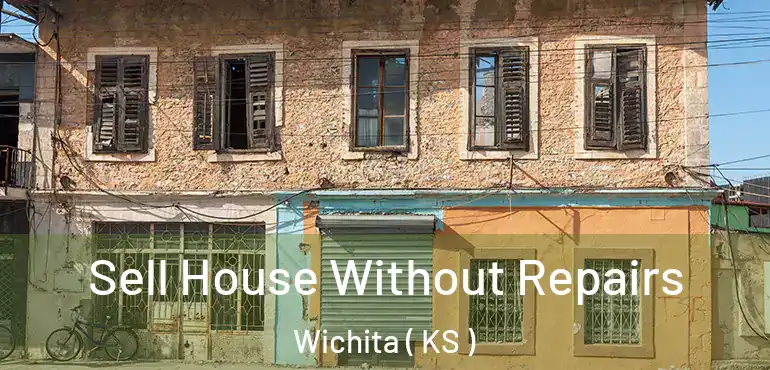  Sell House Without Repairs Wichita ( KS )